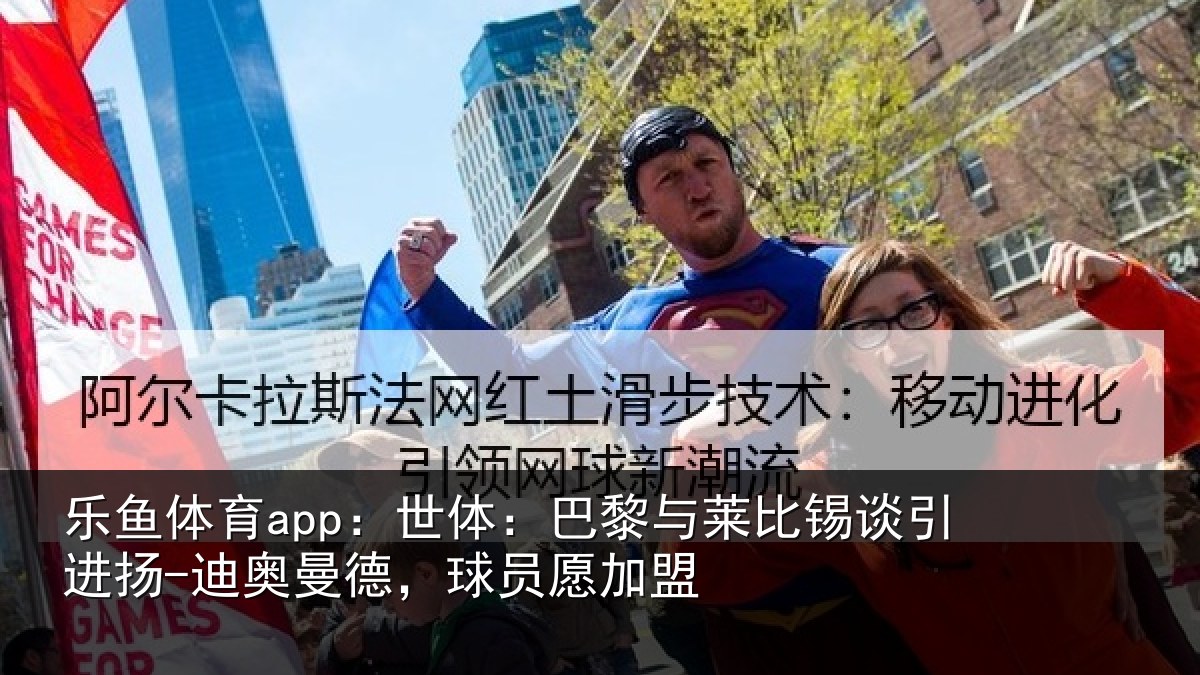 乐鱼体育app：世体：巴黎与莱比锡谈引进扬-迪奥曼德，球员愿加盟